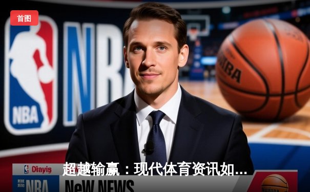 超越输赢：现代体育资讯如何重塑我们的观赛体验与体育认知