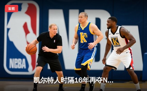 凯尔特人时隔16年再夺NBA总冠军 塔图姆独揽31分荣膺FMVP