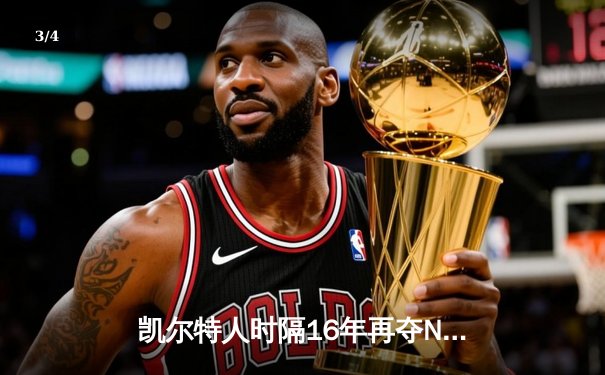 凯尔特人时隔16年再夺NBA总冠军 塔图姆独揽31分荣膺FMVP - 3