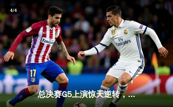 总决赛G5上演惊天逆转，凯尔特人险胜勇士夺赛点 - 4